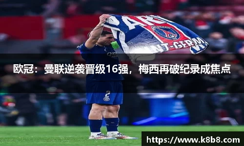 欧冠：曼联逆袭晋级16强，梅西再破纪录成焦点
