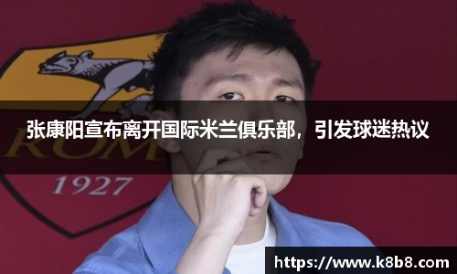 张康阳宣布离开国际米兰俱乐部，引发球迷热议