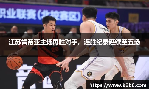 江苏肯帝亚主场再胜对手，连胜纪录延续至五场