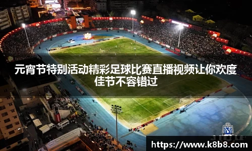 元宵节特别活动精彩足球比赛直播视频让你欢度佳节不容错过