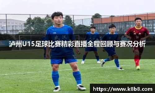 泸州U15足球比赛精彩直播全程回顾与赛况分析