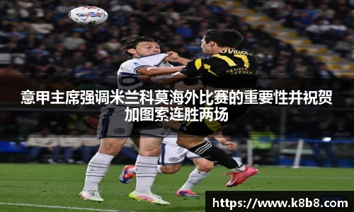 意甲主席强调米兰科莫海外比赛的重要性并祝贺加图索连胜两场
