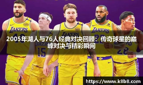 2005年湖人与76人经典对决回顾：传奇球星的巅峰对决与精彩瞬间