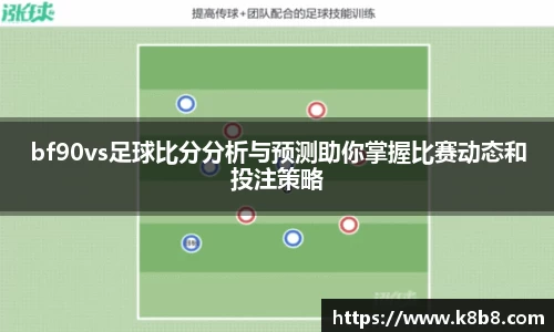 bf90vs足球比分分析与预测助你掌握比赛动态和投注策略