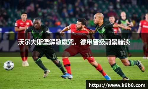 沃尔夫斯堡解散魔咒，德甲晋级前景黯淡